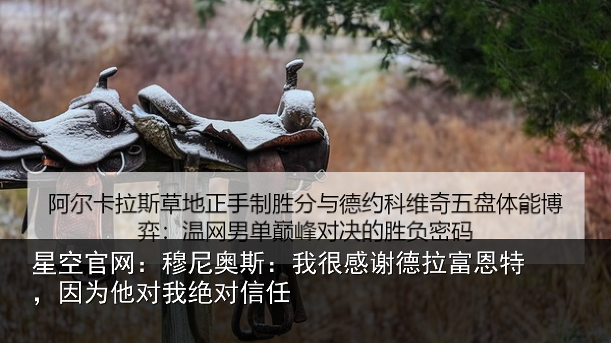 星空官网：穆尼奥斯：我很感谢德拉富恩特，因为他对我绝对信任