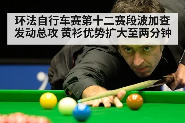 环法自行车赛第十二赛段波加查发动总攻 黄衫优势扩大至两分钟