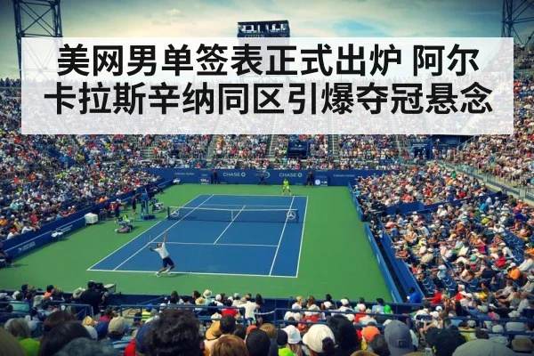 美网男单签表正式出炉 阿尔卡拉斯辛纳同区引爆夺冠悬念